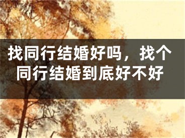 找同行结婚好吗，找个同行结婚到底好不好