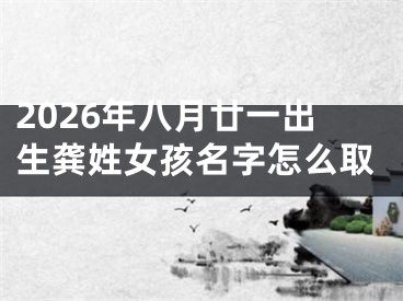 2026年八月廿一出生龚姓女孩名字怎么取