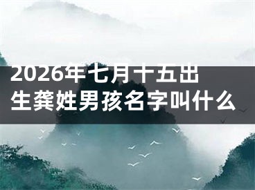 2026年七月十五出生龚姓男孩名字叫什么