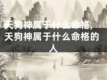 天狗神属于什么命格,天狗神属于什么命格的人