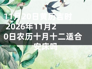 11月20日黄历吉时 2026年11月20日农历十月十二适合安床吗