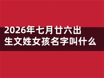 2026年七月廿六出生文姓女孩名字叫什么