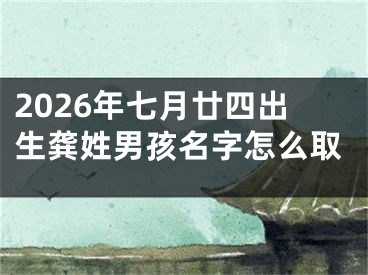 2026年七月廿四出生龚姓男孩名字怎么取