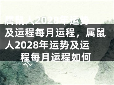 属鼠人2028年运势及运程每月运程，属鼠人2028年运势及运程每月运程如何