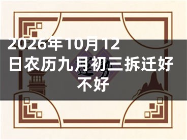 2026年10月12日农历九月初三拆迁好不好