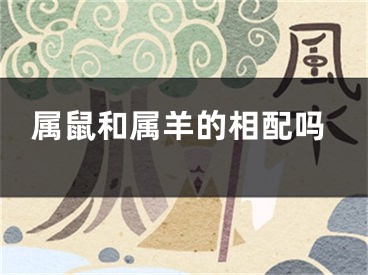 属鼠和属羊的相配吗