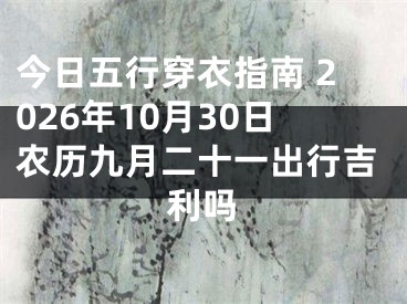 今日五行穿衣指南 2026年10月30日农历九月二十一出行吉利吗