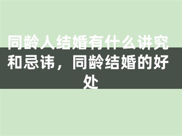 同龄人结婚有什么讲究和忌讳，同龄结婚的好处