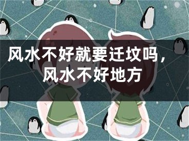 风水不好就要迁坟吗，风水不好地方