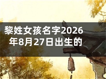 黎姓女孩名字2026年8月27日出生的
