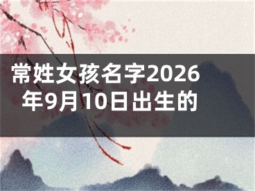 常姓女孩名字2026年9月10日出生的
