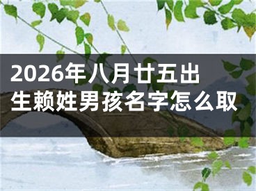 2026年八月廿五出生赖姓男孩名字怎么取