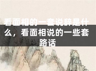 看面相的一套说辞是什么，看面相说的一些套路话
