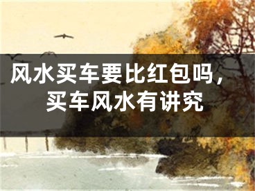 风水买车要比红包吗，买车风水有讲究