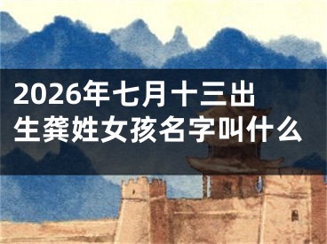 2026年七月十三出生龚姓女孩名字叫什么