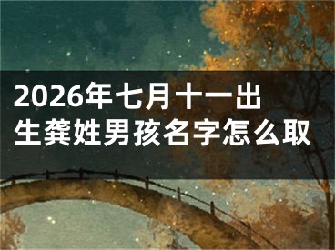 2026年七月十一出生龚姓男孩名字怎么取