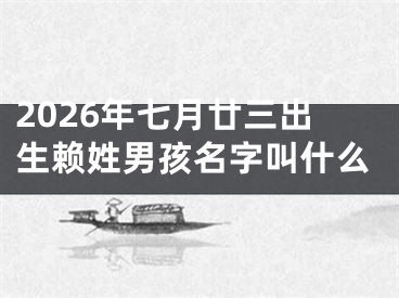 2026年七月廿三出生赖姓男孩名字叫什么