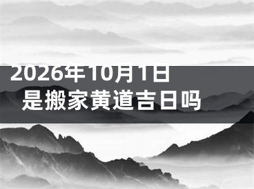 2026年10月1日是搬家黄道吉日吗 