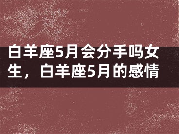 白羊座5月会分手吗女生,白羊座5月的感情