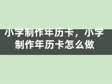 小学制作年历卡，小学制作年历卡怎么做