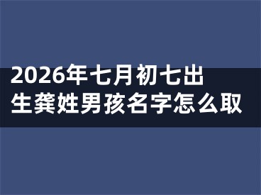 2026年七月初七出生龚姓男孩名字怎么取