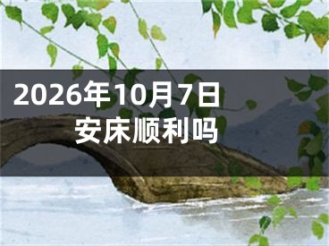2026年10月7日安床顺利吗