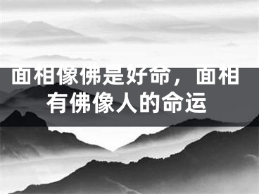 面相像佛是好命，面相有佛像人的命运