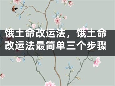 饿土命改运法，饿土命改运法最简单三个步骤