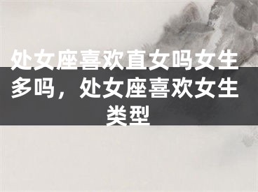 处女座喜欢直女吗女生多吗，处女座喜欢女生类型