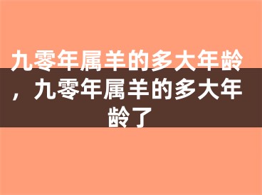 九零年属羊的多大年龄，九零年属羊的多大年龄了