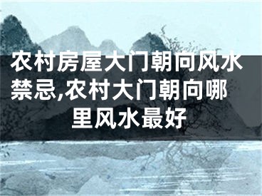 农村房屋大门朝向风水禁忌,农村大门朝向哪里风水最好