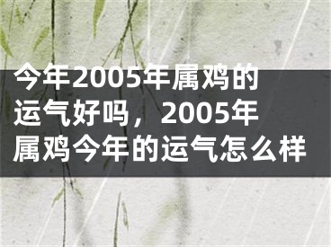 今年2005年属鸡的运气好吗，2005年属鸡今年的运气怎么样