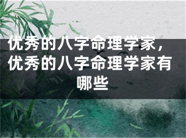 优秀的八字命理学家，优秀的八字命理学家有哪些