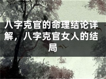 八字克官的命理结论详解，八字克官女人的结局