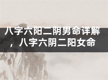 八字六阳二阴男命详解，八字六阴二阳女命